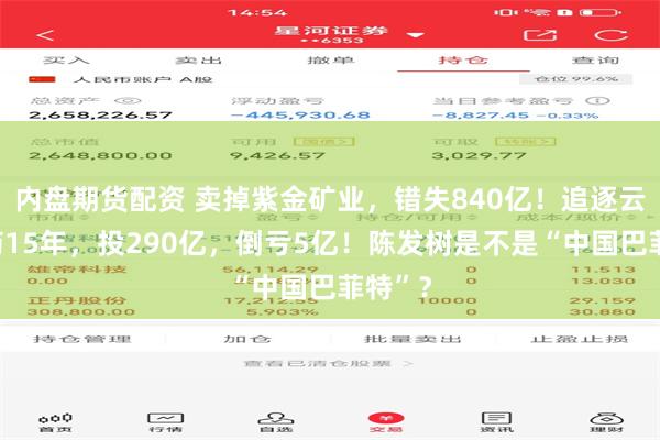 内盘期货配资 卖掉紫金矿业，错失840亿！追逐云南白药15年，投290亿，倒亏5亿！陈发树是不是“中国巴菲特”？