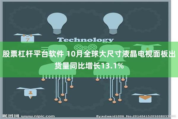 股票杠杆平台软件 10月全球大尺寸液晶电视面板出货量同比增长13.1%