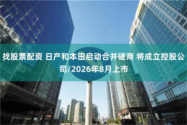 找股票配资 日产和本田启动合并磋商 将成立控股公司/2026年8月上市