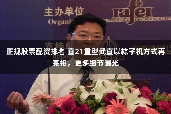 正规股票配资排名 直21重型武直以粽子机方式再亮相，更多细节曝光