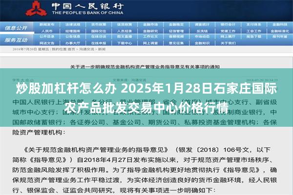 炒股加杠杆怎么办 2025年1月28日石家庄国际农产品批发交易中心价格行情